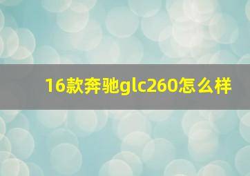 16款奔驰glc260怎么样