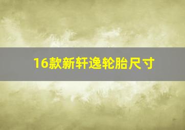 16款新轩逸轮胎尺寸