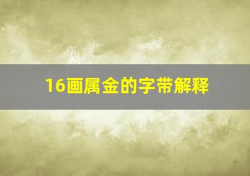 16画属金的字带解释