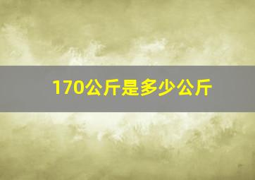 170公斤是多少公斤