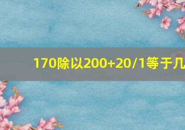 170除以200+20/1等于几