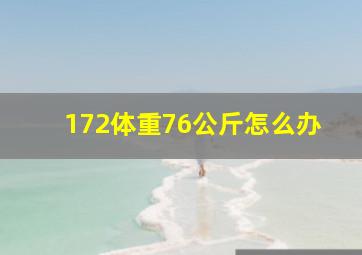 172体重76公斤怎么办