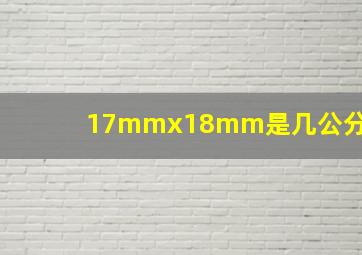 17mmx18mm是几公分