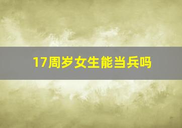 17周岁女生能当兵吗