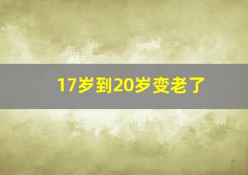 17岁到20岁变老了