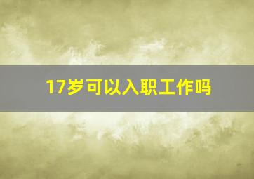 17岁可以入职工作吗