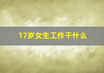 17岁女生工作干什么