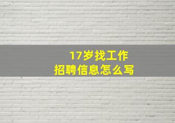 17岁找工作招聘信息怎么写