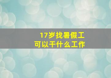 17岁找暑假工可以干什么工作