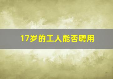 17岁的工人能否聘用