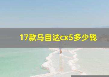 17款马自达cx5多少钱