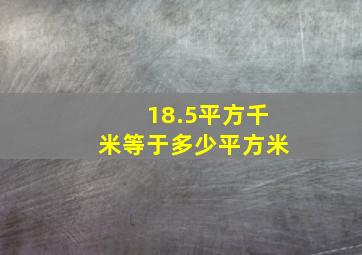 18.5平方千米等于多少平方米