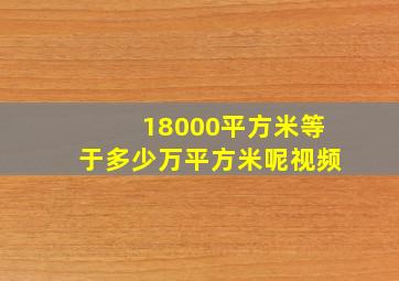 18000平方米等于多少万平方米呢视频