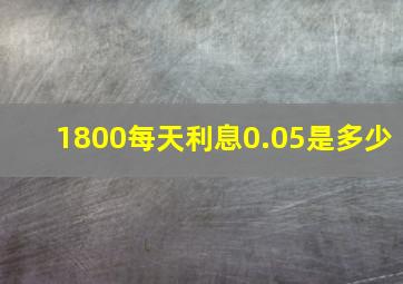 1800每天利息0.05是多少