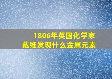 1806年英国化学家戴维发现什么金属元素