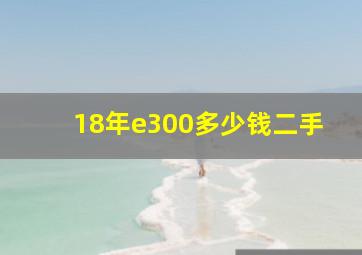 18年e300多少钱二手