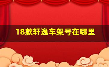 18款轩逸车架号在哪里