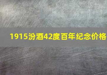 1915汾酒42度百年纪念价格