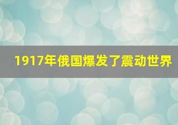 1917年俄国爆发了震动世界