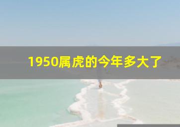 1950属虎的今年多大了