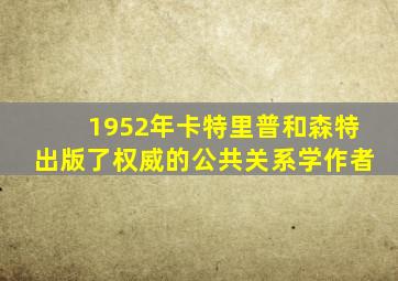 1952年卡特里普和森特出版了权威的公共关系学作者