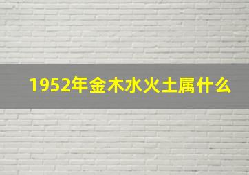 1952年金木水火土属什么