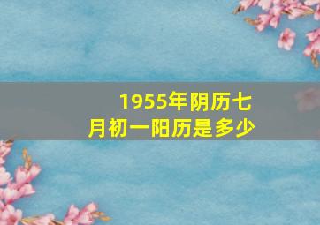 1955年阴历七月初一阳历是多少