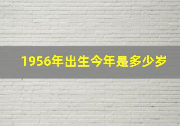 1956年出生今年是多少岁