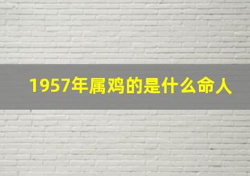 1957年属鸡的是什么命人