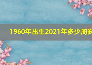 1960年出生2021年多少周岁