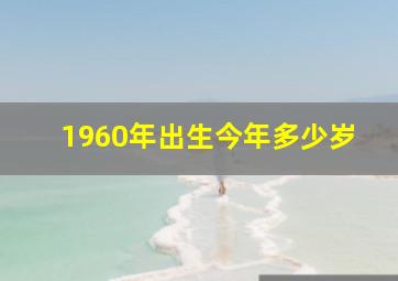 1960年出生今年多少岁