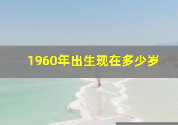 1960年出生现在多少岁