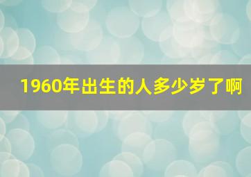 1960年出生的人多少岁了啊