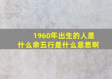 1960年出生的人是什么命五行是什么意思啊