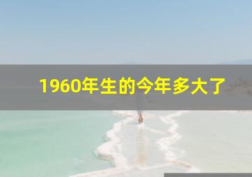 1960年生的今年多大了