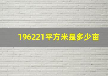 196221平方米是多少亩