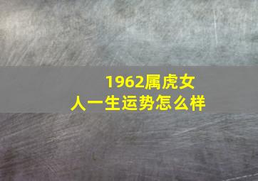 1962属虎女人一生运势怎么样