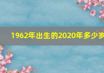 1962年出生的2020年多少岁