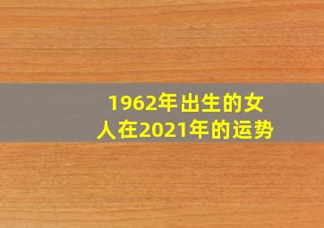 1962年出生的女人在2021年的运势