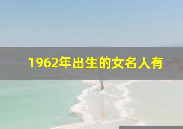 1962年出生的女名人有