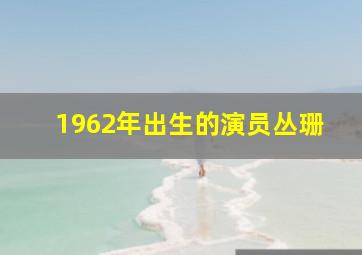 1962年出生的演员丛珊