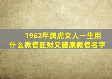 1962年属虎女人一生用什么微信旺财又健康微信名字