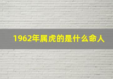 1962年属虎的是什么命人