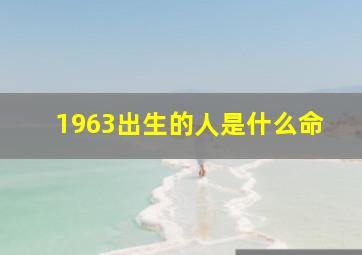 1963出生的人是什么命