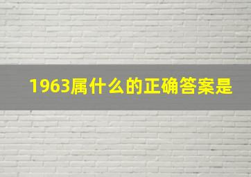 1963属什么的正确答案是