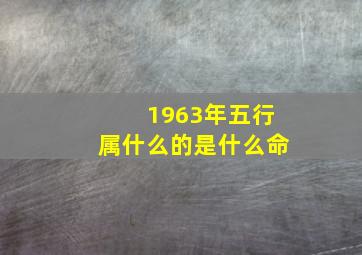 1963年五行属什么的是什么命