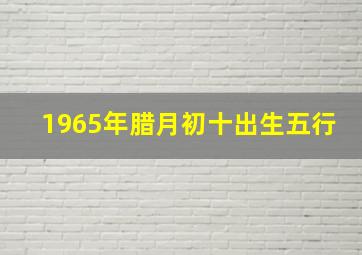 1965年腊月初十出生五行