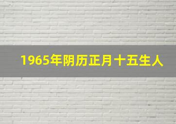 1965年阴历正月十五生人