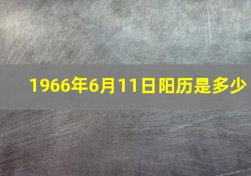 1966年6月11日阳历是多少