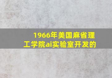 1966年美国麻省理工学院ai实验室开发的